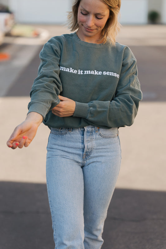 Make It Make Sense Sweatshirt Spruce